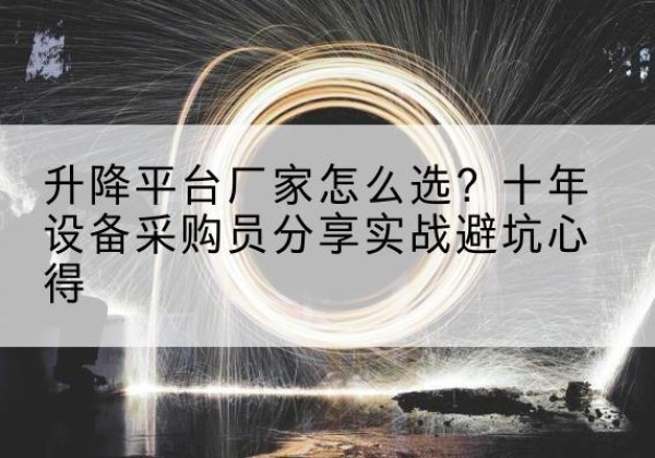 钟山升降平台厂家-怎么选？十年设备采购员分享实战避坑心得